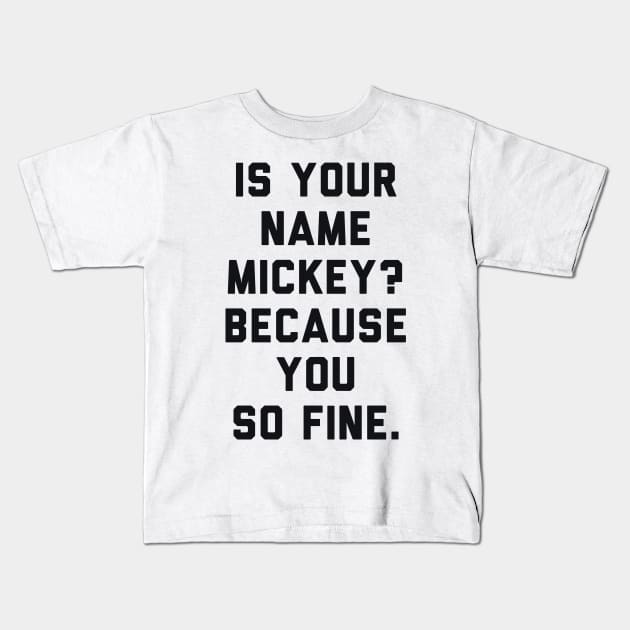 Is Your Name Mickey Because You So Fine Kids T-Shirt by radquoteshirts